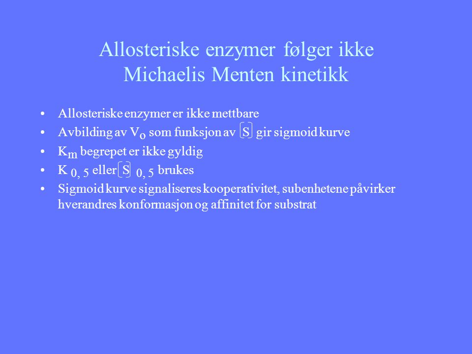 Allosteriske enzymer følger ikke Michaelis Menten kinetikk