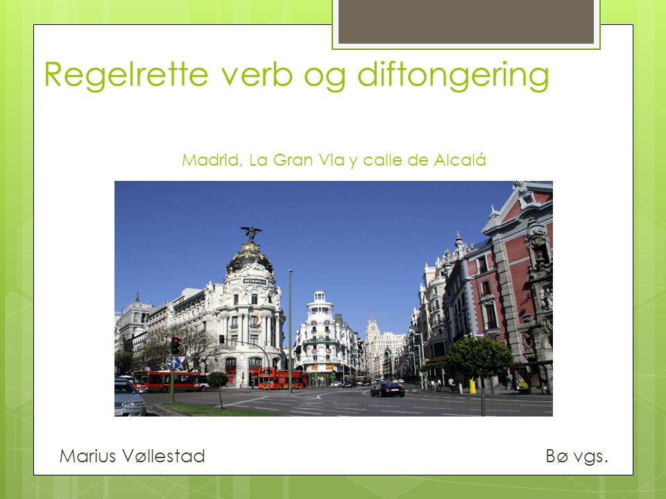 Regelrette verb og diftongering Madrid, La Gran Via y calle de Alcalá