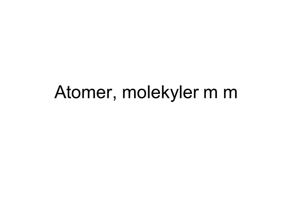 Atomer, molekyler m m