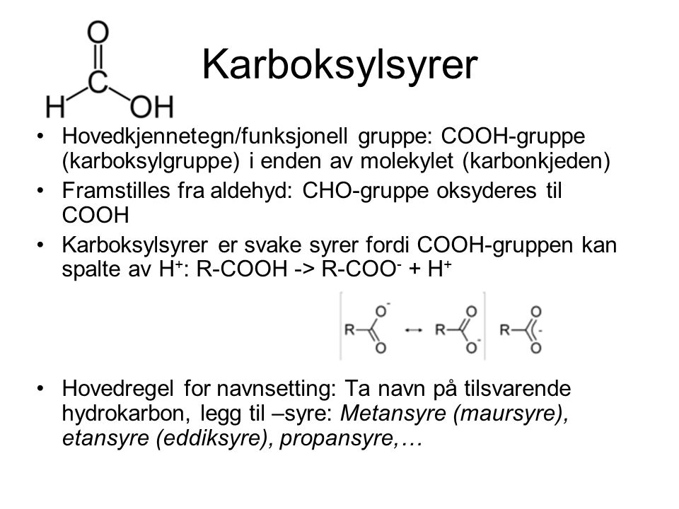 Karboksylsyrer Hovedkjennetegn/funksjonell gruppe: COOH-gruppe (karboksylgruppe) i enden av molekylet (karbonkjeden)