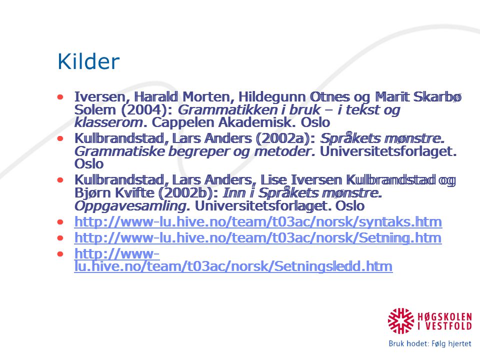 Kilder Iversen, Harald Morten, Hildegunn Otnes og Marit Skarbø Solem (2004): Grammatikken i bruk – i tekst og klasserom. Cappelen Akademisk. Oslo.