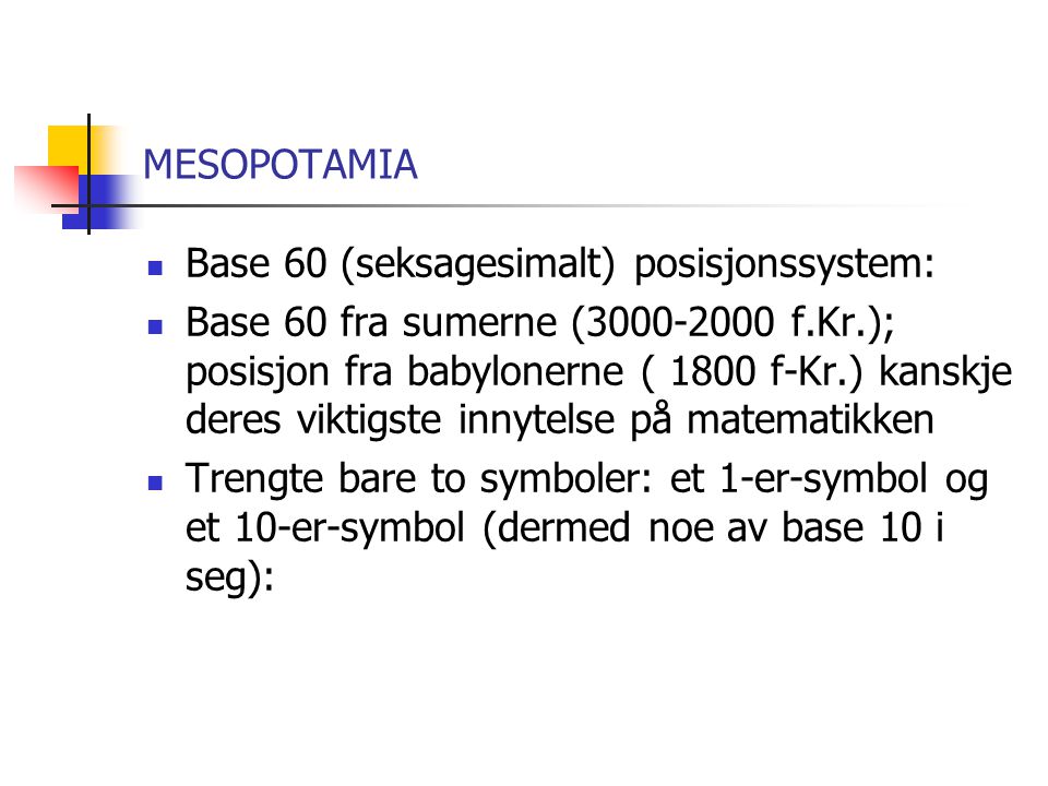 MESOPOTAMIA Base 60 (seksagesimalt) posisjonssystem: