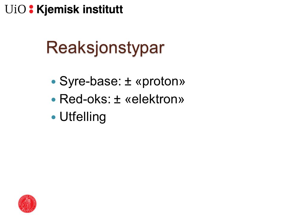 Reaksjonstypar Syre-base: ± «proton» Red-oks: ± «elektron» Utfelling
