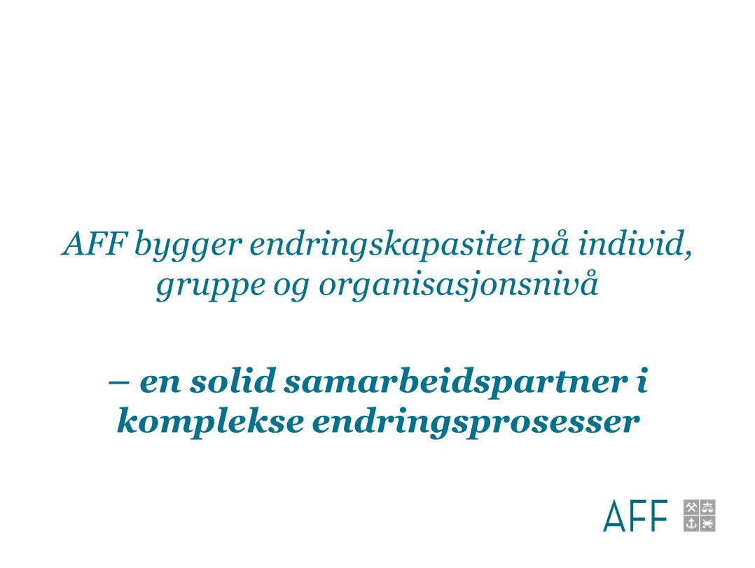 AFF bygger endringskapasitet på individ, gruppe og organisasjonsnivå – en solid samarbeidspartner i komplekse endringsprosesser
