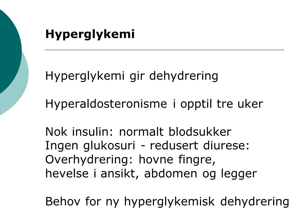 Hyperglykemi Hyperglykemi gir dehydrering. Hyperaldosteronisme i opptil tre uker. Nok insulin: normalt blodsukker.
