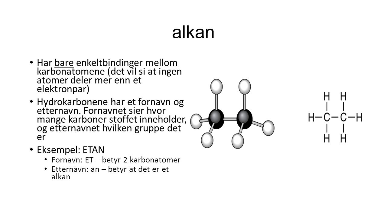 alkan Har bare enkeltbindinger mellom karbonatomene (det vil si at ingen atomer deler mer enn et elektronpar)