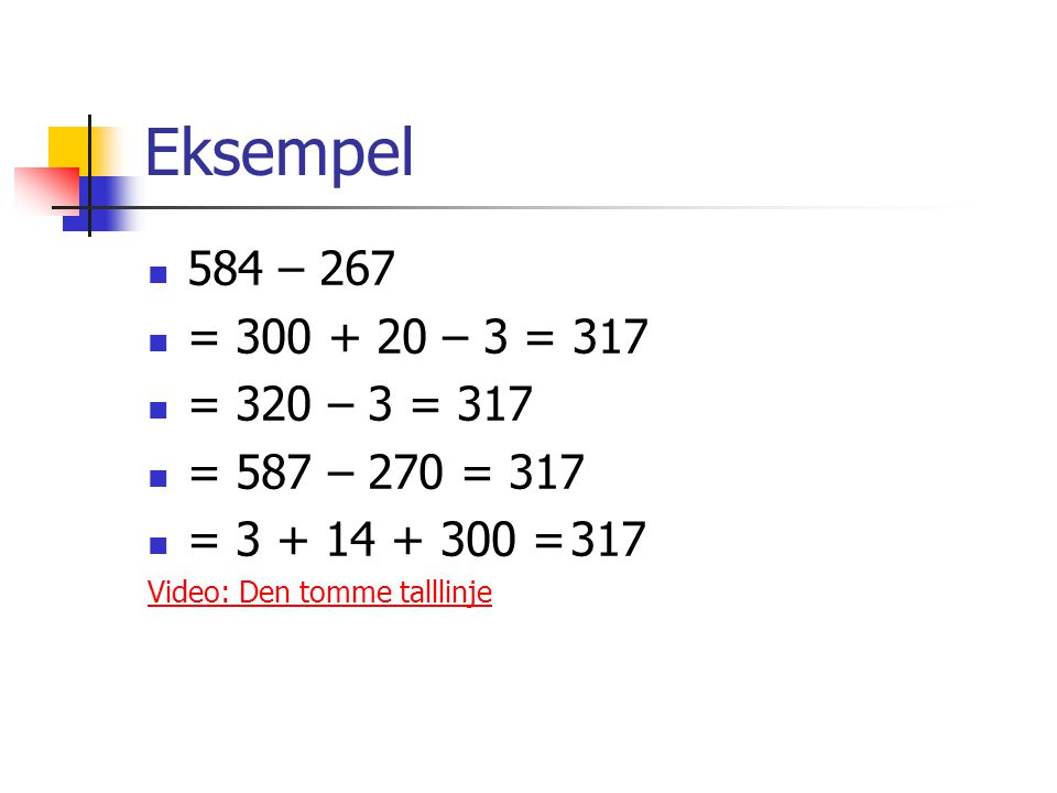 Eksempel 584 – 267. = – 3 = 317. = 320 – 3 = 317. = 587 – 270 = 317. = = 317.