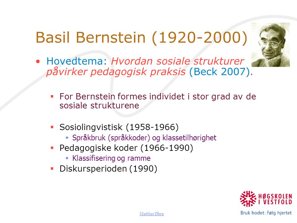 Basil Bernstein ( ) Hovedtema: Hvordan sosiale strukturer påvirker pedagogisk praksis (Beck 2007).