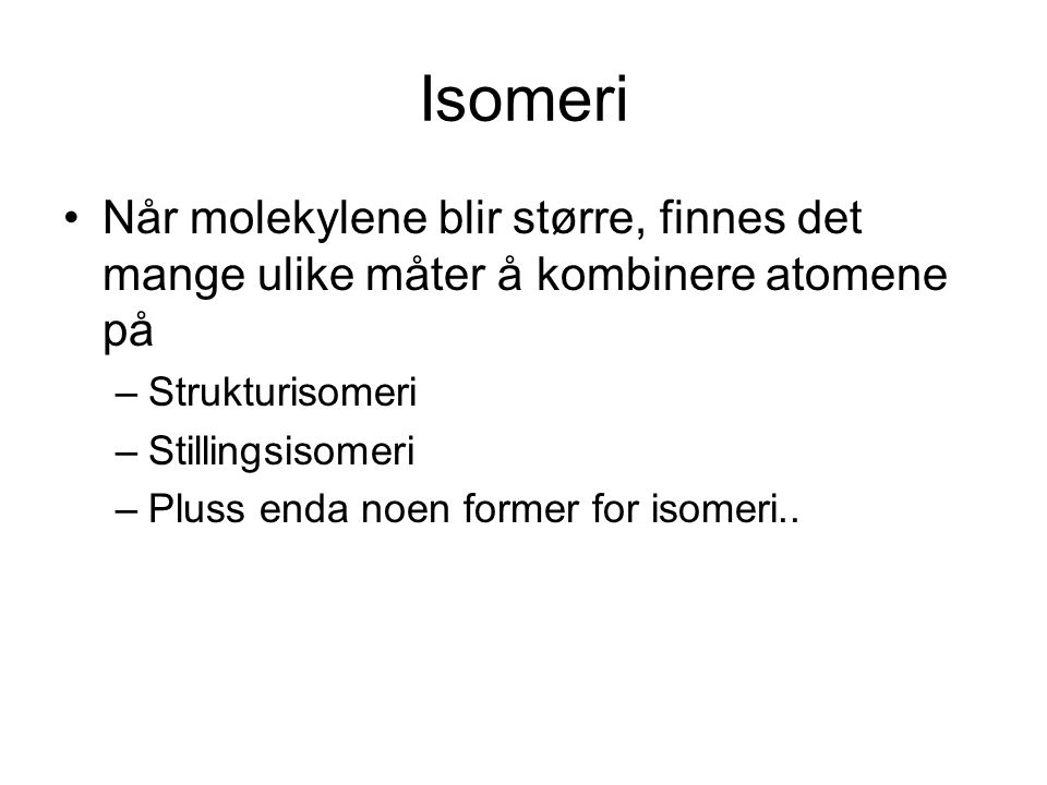 Isomeri Når molekylene blir større, finnes det mange ulike måter å kombinere atomene på. Strukturisomeri.