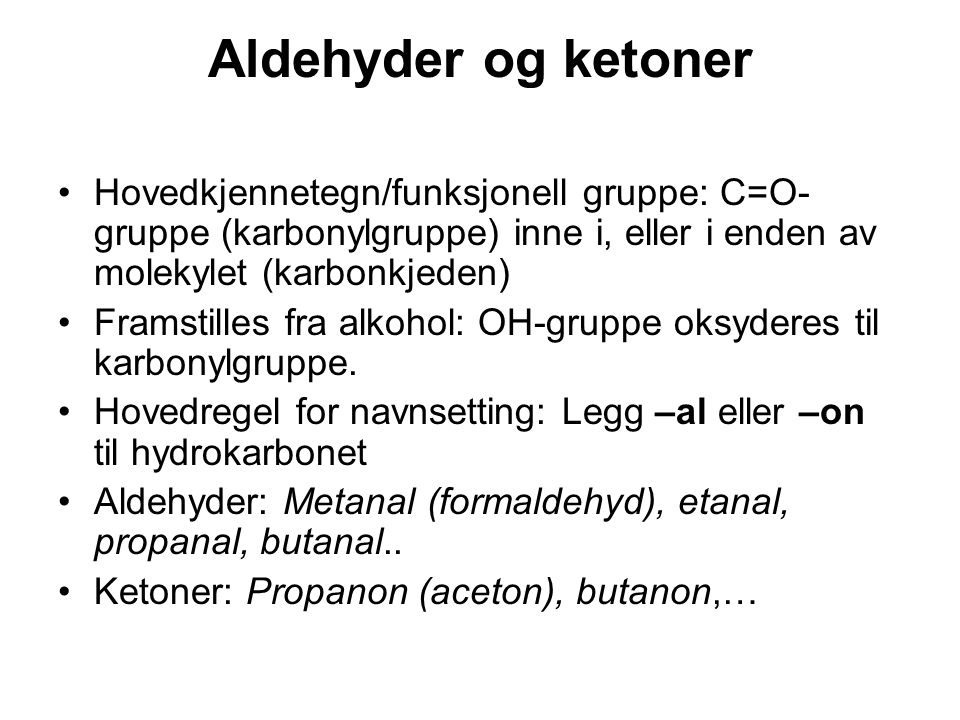 Aldehyder og ketoner Hovedkjennetegn/funksjonell gruppe: C=O-gruppe (karbonylgruppe) inne i, eller i enden av molekylet (karbonkjeden)