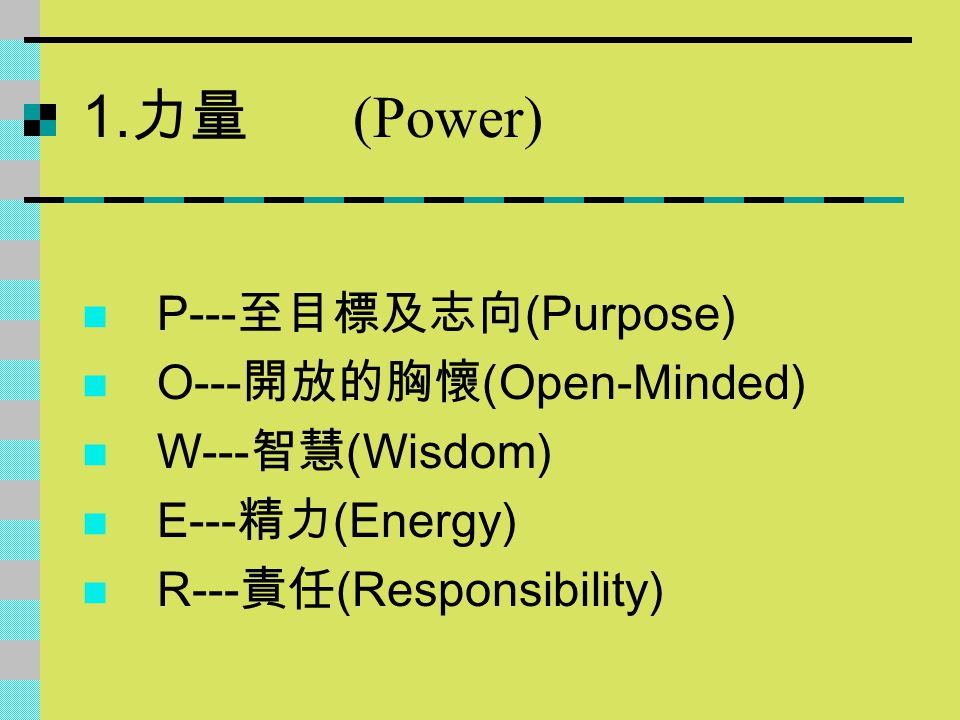 1.力量 (Power) P---至目標及志向(Purpose) O---開放的胸懷(Open-Minded) W---智慧(Wisdom)