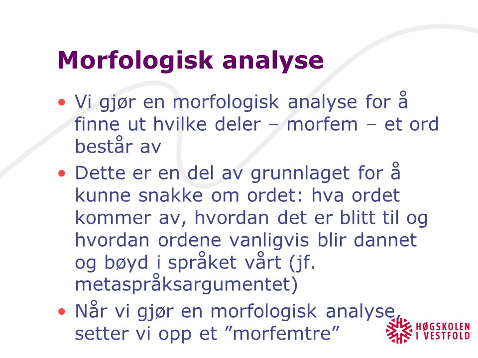 Morfologisk analyse Vi gjør en morfologisk analyse for å finne ut hvilke deler – morfem – et ord består av.