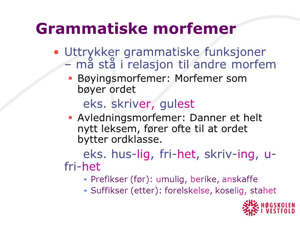 Grammatiske morfemer Uttrykker grammatiske funksjoner – må stå i relasjon til andre morfem. Bøyingsmorfemer: Morfemer som bøyer ordet.