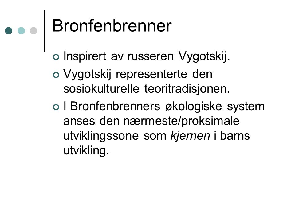 Bronfenbrenner Inspirert av russeren Vygotskij.