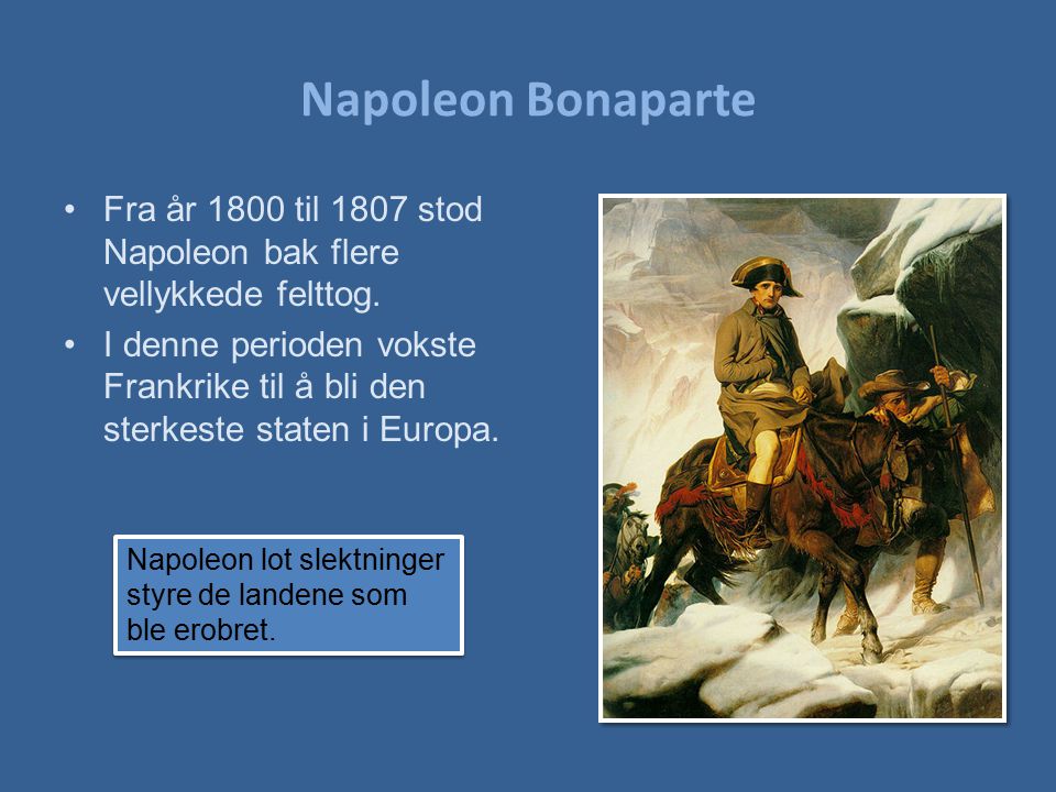 Napoleon Bonaparte Fra år 1800 til 1807 stod Napoleon bak flere vellykkede felttog.