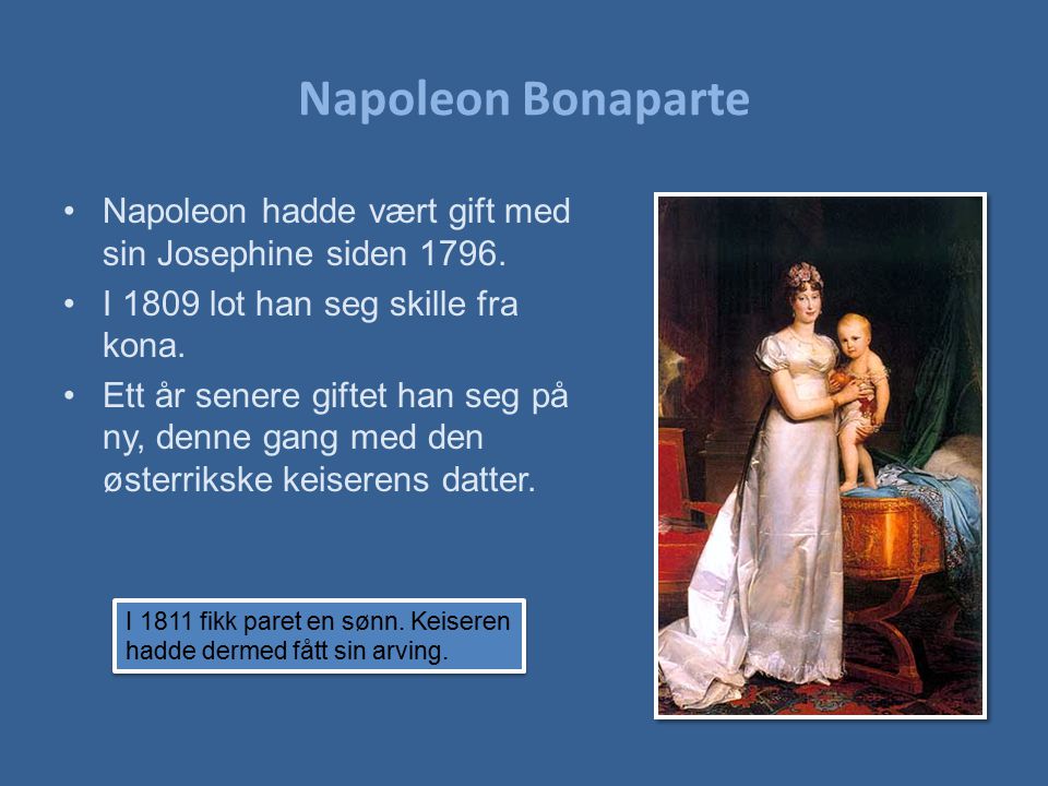 Napoleon Bonaparte Napoleon hadde vært gift med sin Josephine siden I 1809 lot han seg skille fra kona.