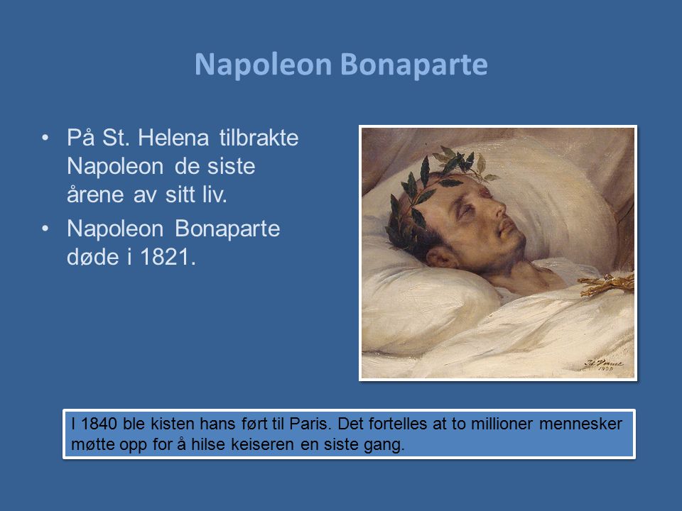 Napoleon Bonaparte På St. Helena tilbrakte Napoleon de siste årene av sitt liv. Napoleon Bonaparte døde i