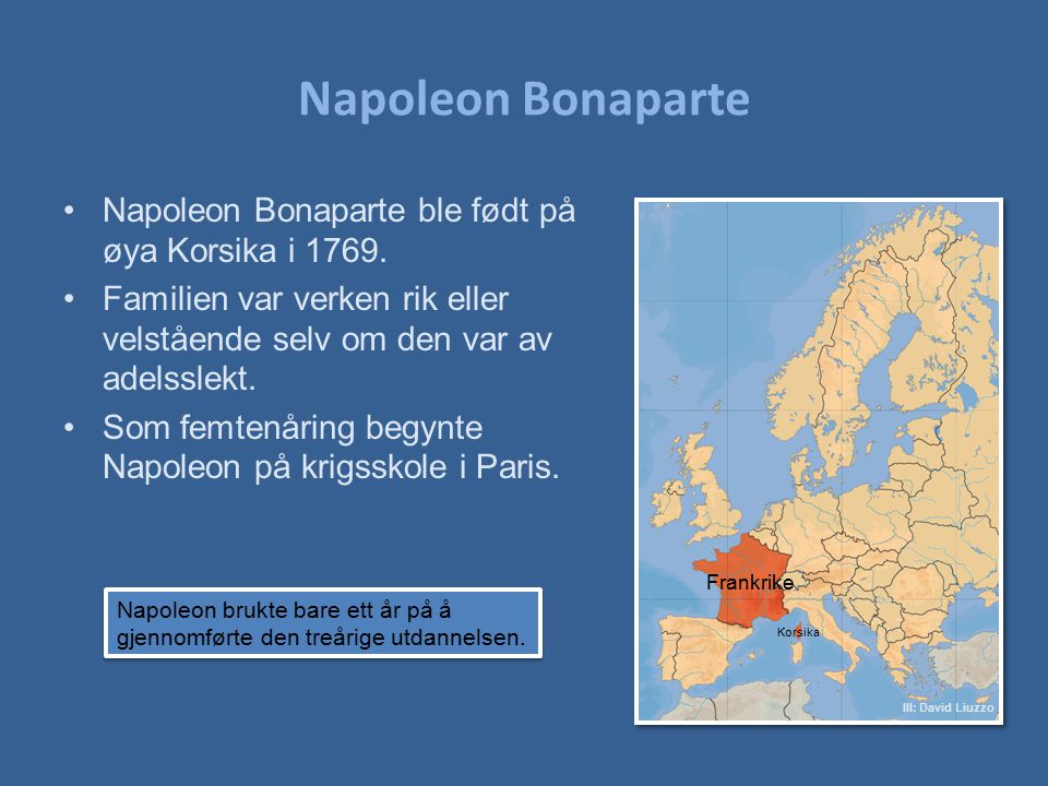 Napoleon Bonaparte Napoleon Bonaparte ble født på øya Korsika i 1769.