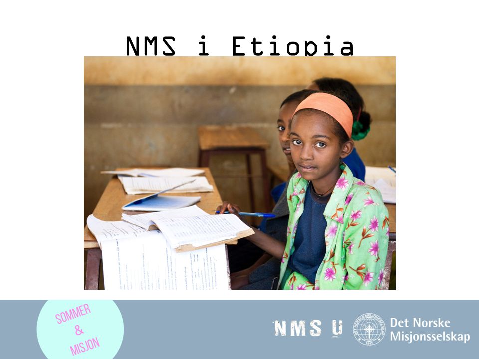NMS i Etiopia NMS har vært til stede i Etiopia siden 1970.