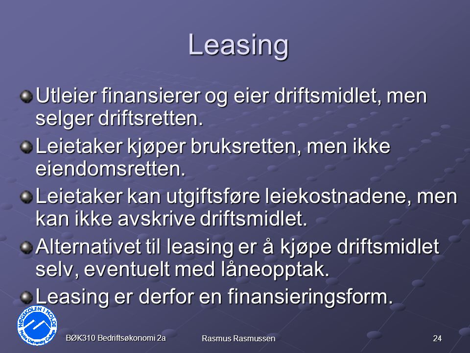 Leasing Utleier finansierer og eier driftsmidlet, men selger driftsretten. Leietaker kjøper bruksretten, men ikke eiendomsretten.