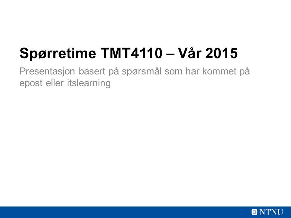 Spørretime TMT4110 – Vår 2015 Presentasjon basert på spørsmål som har kommet på epost eller itslearning.