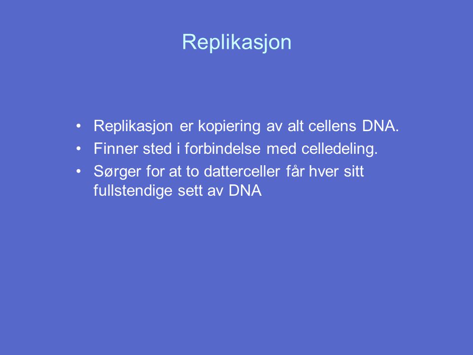 Replikasjon Replikasjon er kopiering av alt cellens DNA.