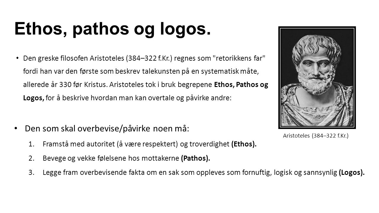 Ethos, pathos og logos. Den som skal overbevise/påvirke noen må:
