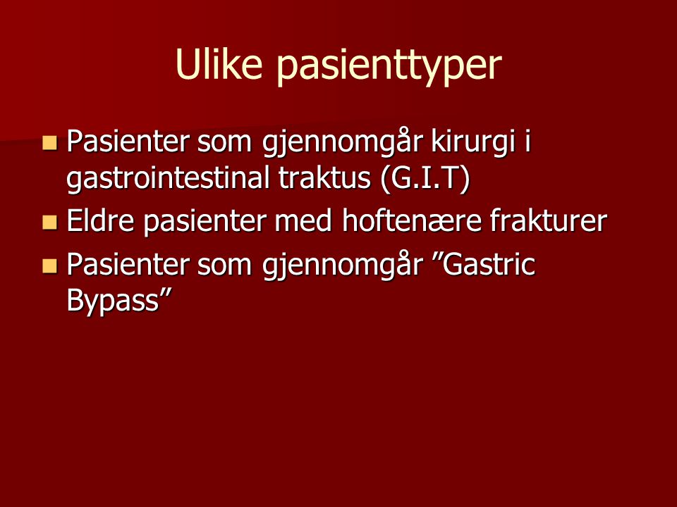 Ulike pasienttyper Pasienter som gjennomgår kirurgi i gastrointestinal traktus (G.I.T) Eldre pasienter med hoftenære frakturer.