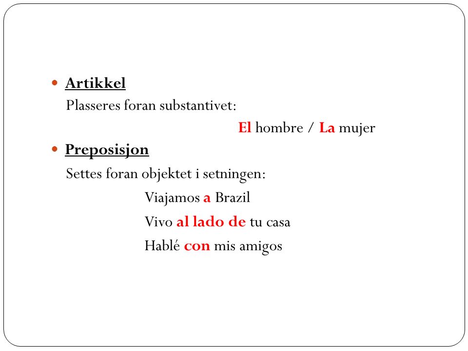 Artikkel Plasseres foran substantivet: El hombre / La mujer. Preposisjon. Settes foran objektet i setningen: